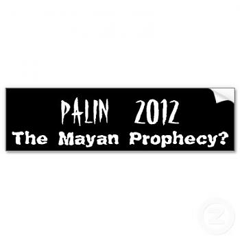 Draft Goofy!-palin_2012_the_mayan_prophecy_bumper_sticker.jpg